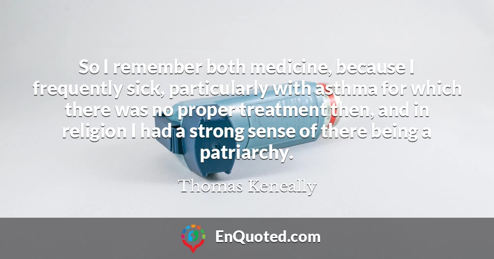 So I remember both medicine, because I frequently sick, particularly with asthma for which there was no proper treatment then, and in religion I had a strong sense of there being a patriarchy.