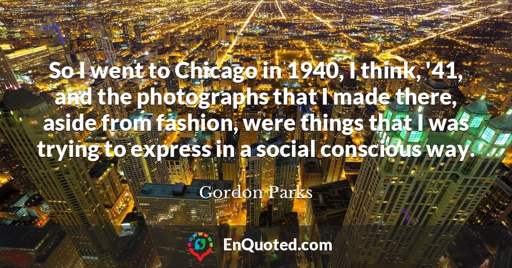 So I went to Chicago in 1940, I think, '41, and the photographs that I made there, aside from fashion, were things that I was trying to express in a social conscious way.