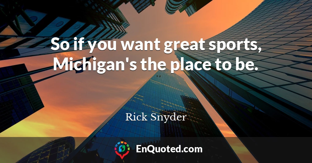 So if you want great sports, Michigan's the place to be.