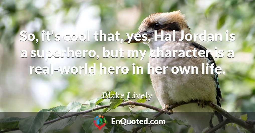 So, it's cool that, yes, Hal Jordan is a superhero, but my character is a real-world hero in her own life.