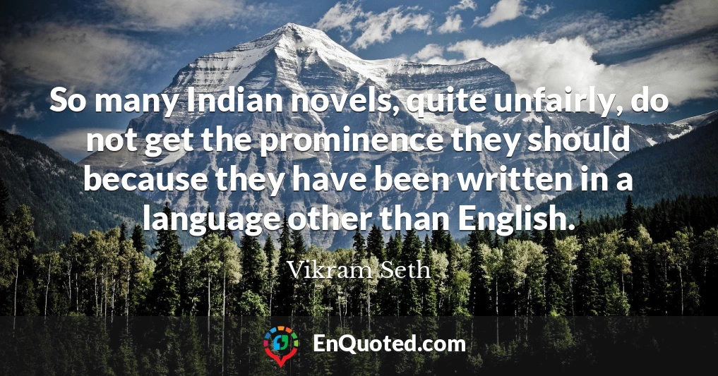 So many Indian novels, quite unfairly, do not get the prominence they should because they have been written in a language other than English.