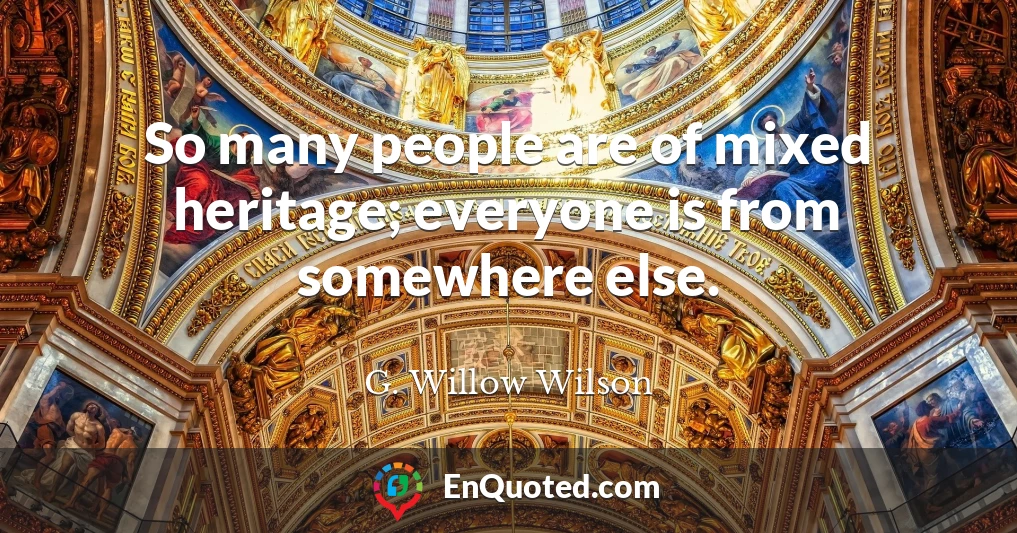So many people are of mixed heritage; everyone is from somewhere else.