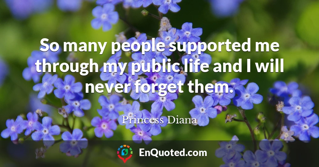So many people supported me through my public life and I will never forget them.