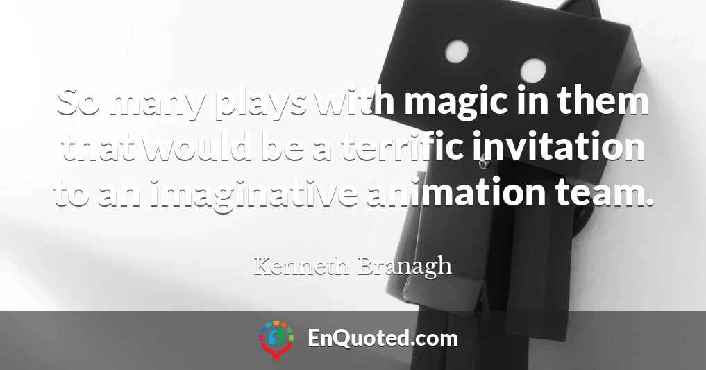 So many plays with magic in them that would be a terrific invitation to an imaginative animation team.