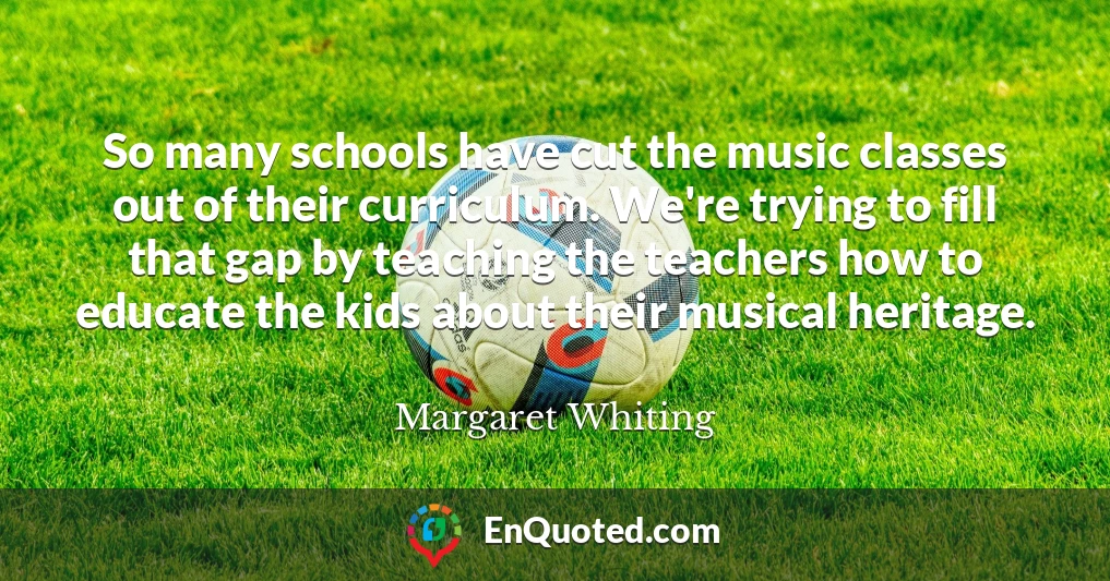 So many schools have cut the music classes out of their curriculum. We're trying to fill that gap by teaching the teachers how to educate the kids about their musical heritage.