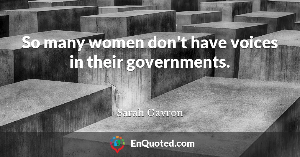 So many women don't have voices in their governments.