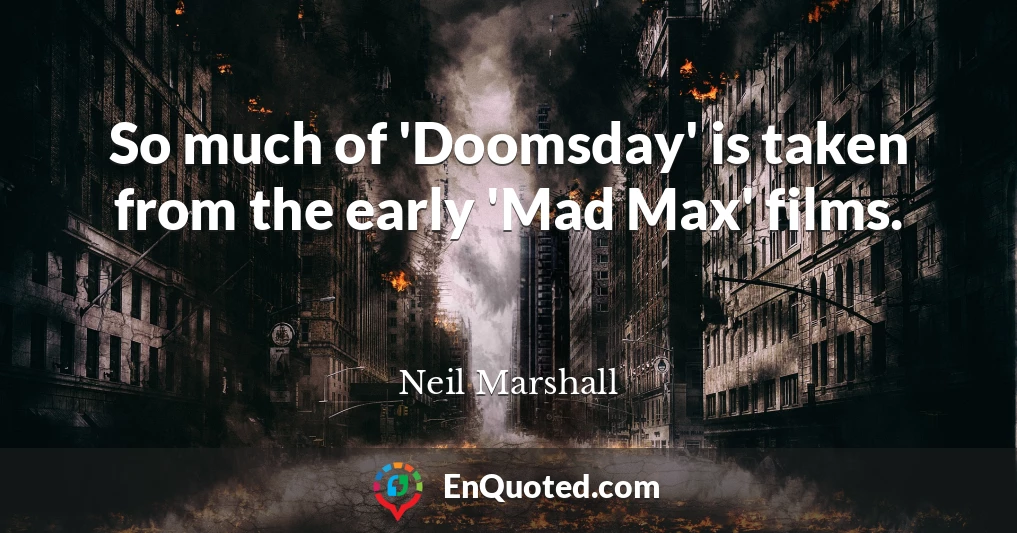 So much of 'Doomsday' is taken from the early 'Mad Max' films.