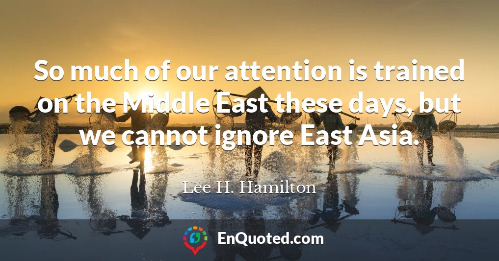 So much of our attention is trained on the Middle East these days, but we cannot ignore East Asia.