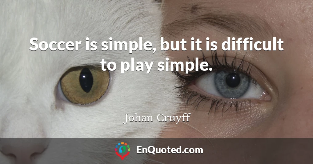 Soccer is simple, but it is difficult to play simple.