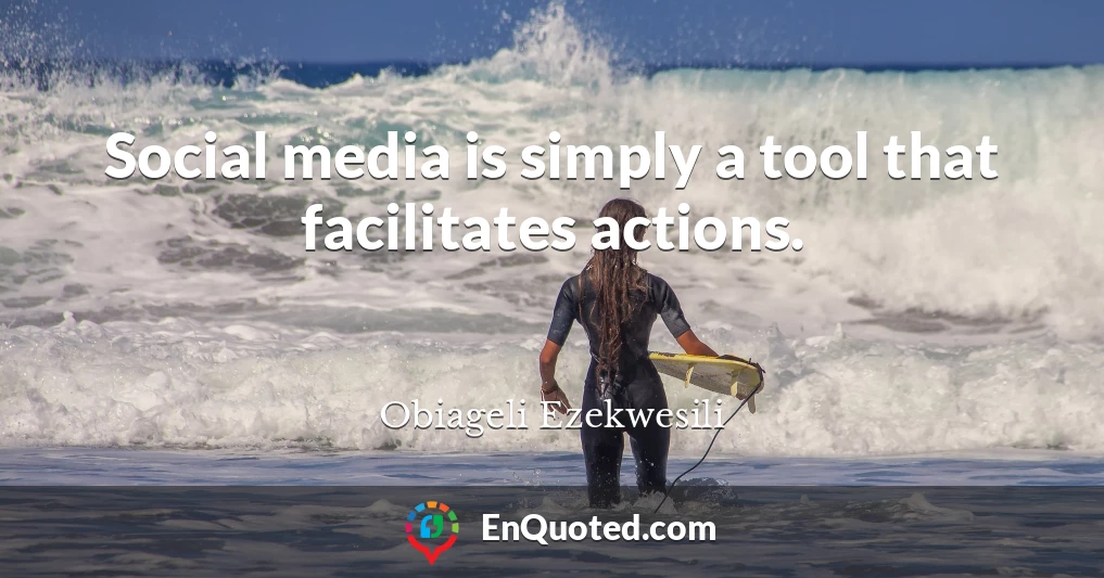 Social media is simply a tool that facilitates actions.