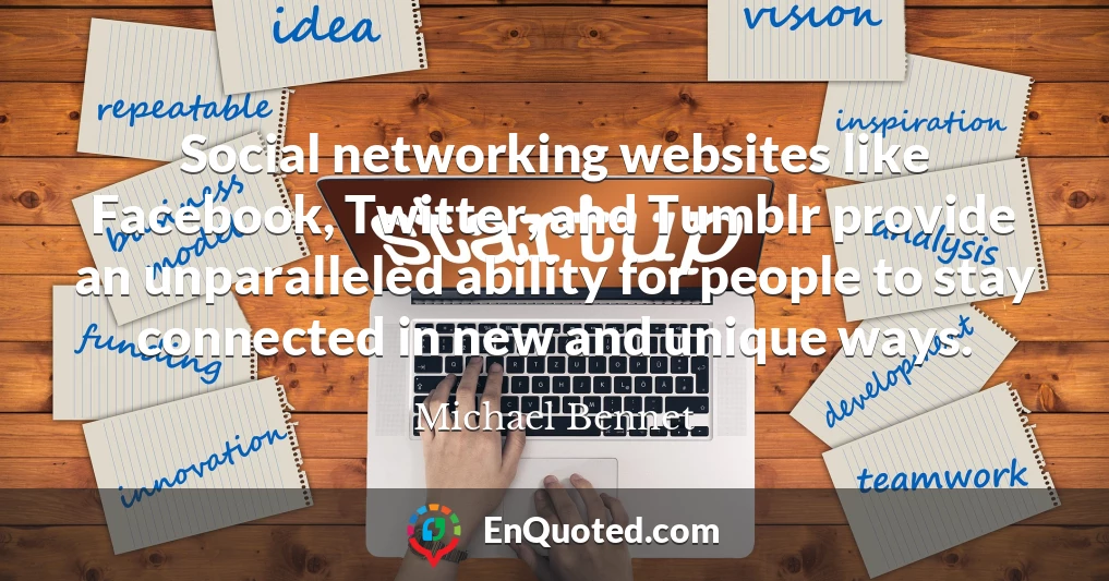 Social networking websites like Facebook, Twitter, and Tumblr provide an unparalleled ability for people to stay connected in new and unique ways.