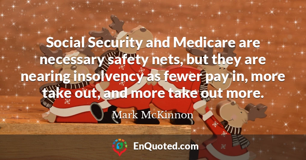 Social Security and Medicare are necessary safety nets, but they are nearing insolvency as fewer pay in, more take out, and more take out more.