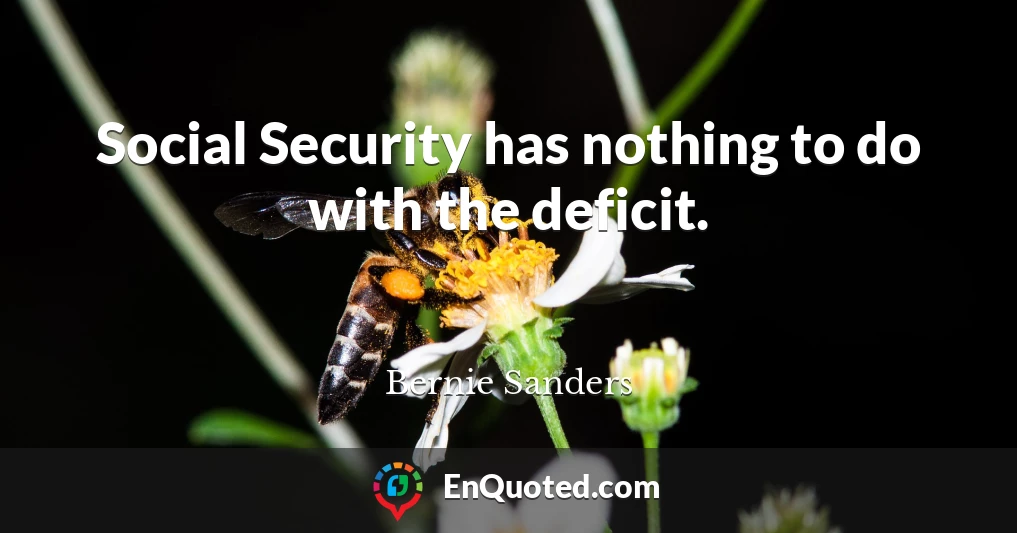 Social Security has nothing to do with the deficit.