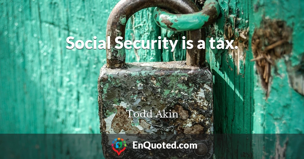 Social Security is a tax.