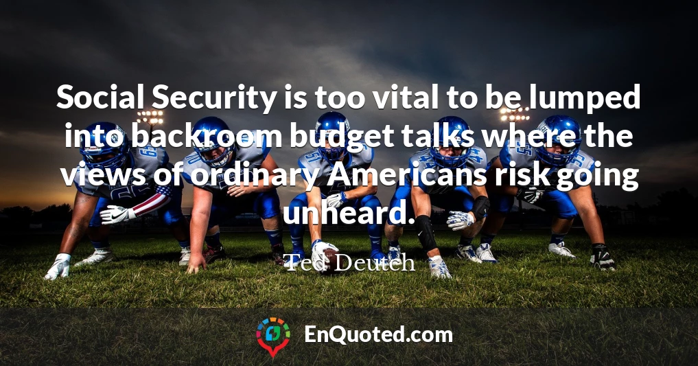 Social Security is too vital to be lumped into backroom budget talks where the views of ordinary Americans risk going unheard.