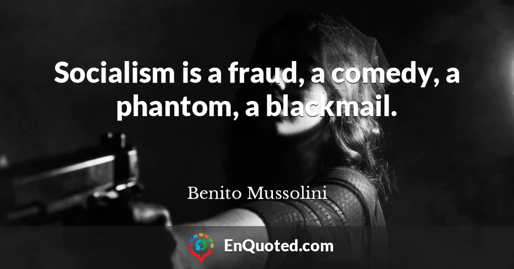 Socialism is a fraud, a comedy, a phantom, a blackmail.
