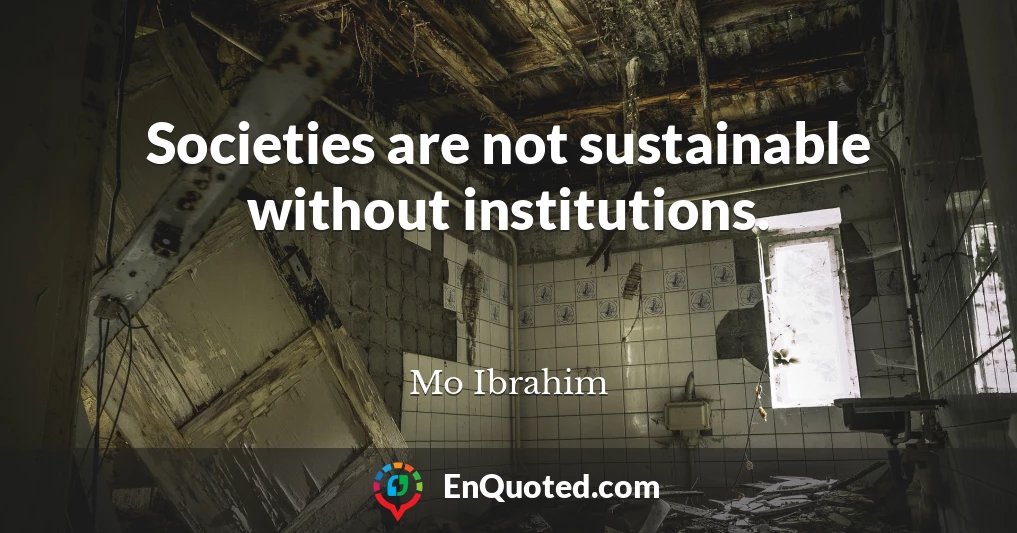 Societies are not sustainable without institutions.
