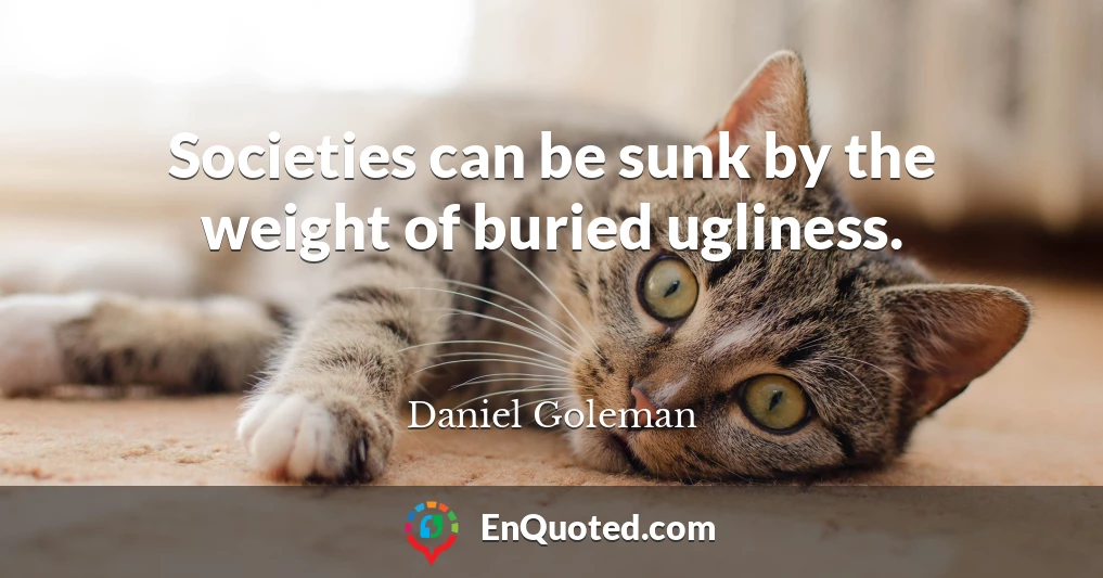 Societies can be sunk by the weight of buried ugliness.