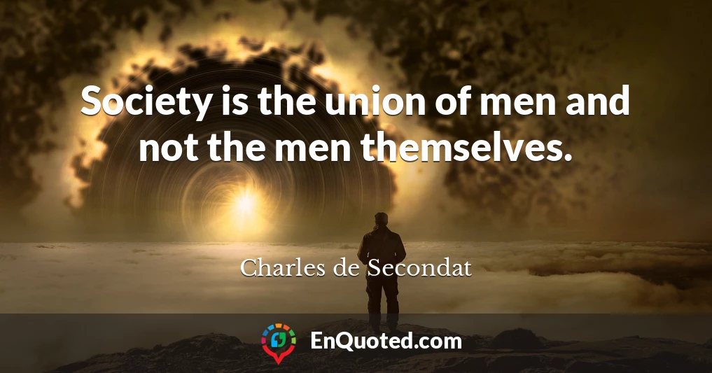 Society is the union of men and not the men themselves.