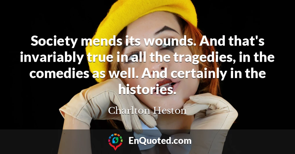 Society mends its wounds. And that's invariably true in all the tragedies, in the comedies as well. And certainly in the histories.