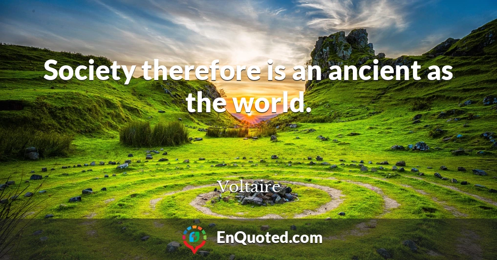 Society therefore is an ancient as the world.