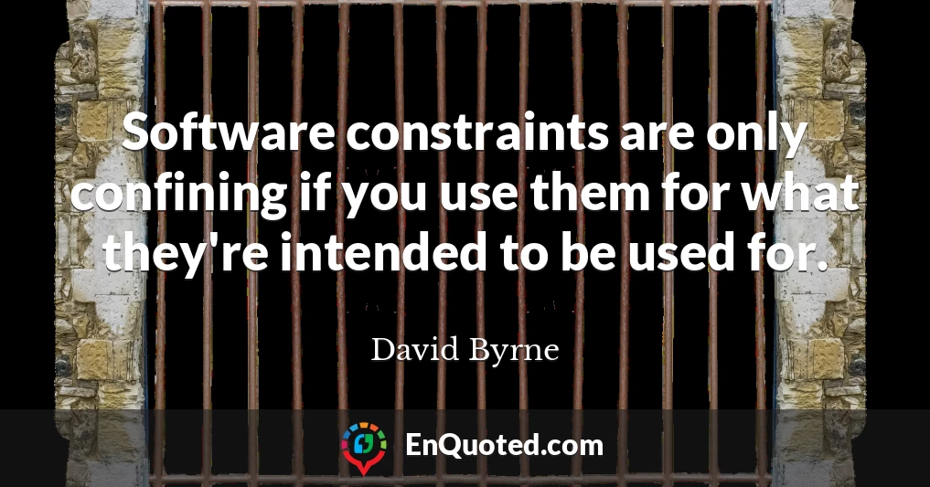Software constraints are only confining if you use them for what they're intended to be used for.