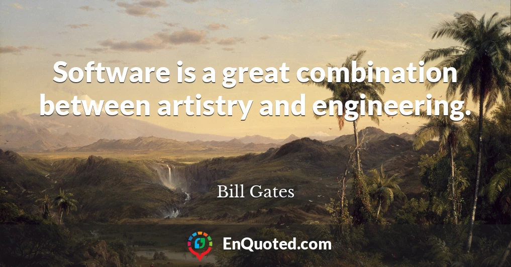 Software is a great combination between artistry and engineering.