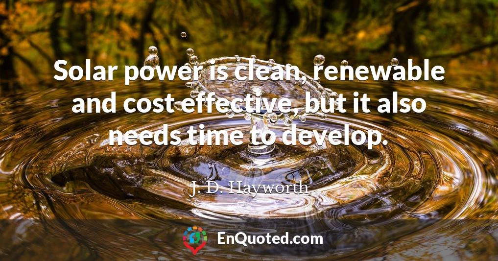 Solar power is clean, renewable and cost effective, but it also needs time to develop.