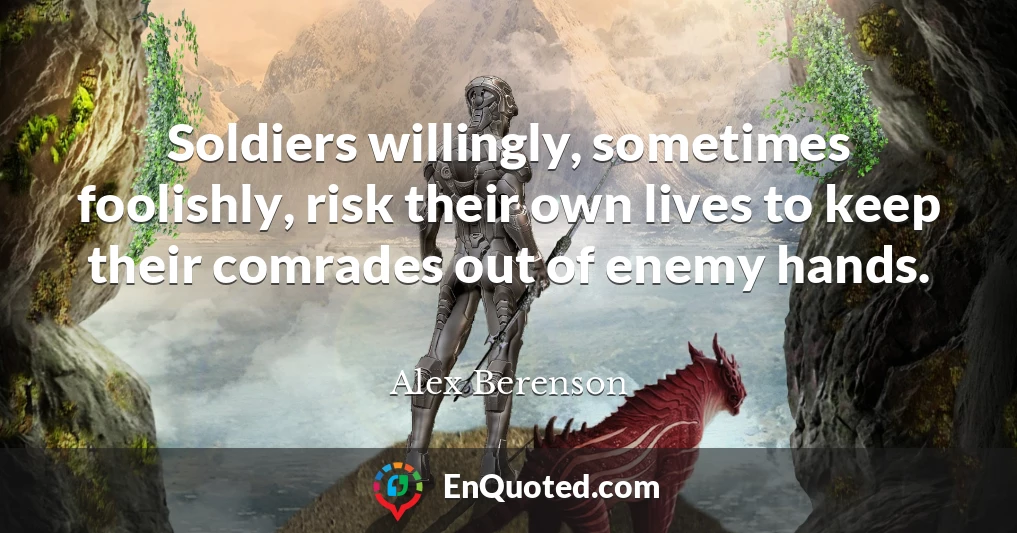 Soldiers willingly, sometimes foolishly, risk their own lives to keep their comrades out of enemy hands.