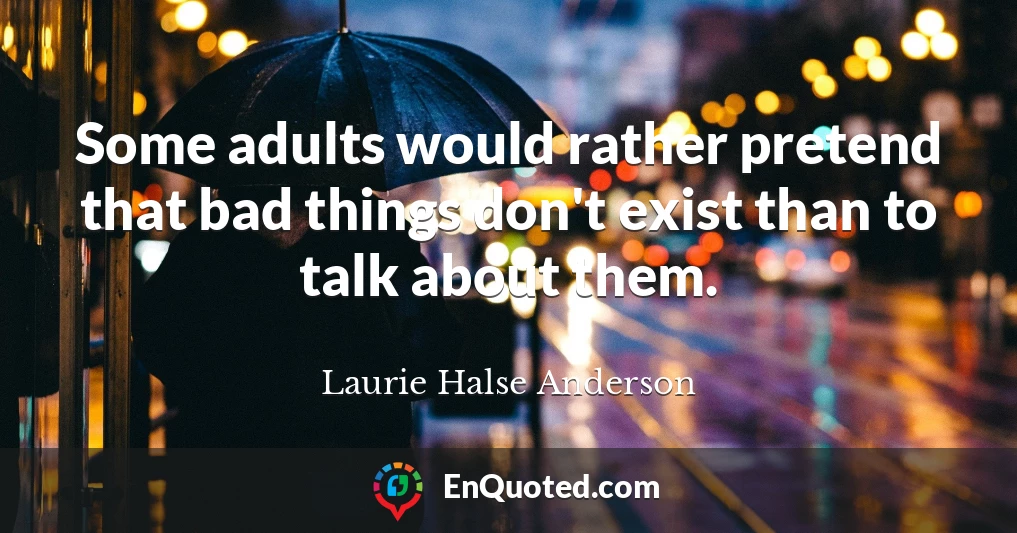 Some adults would rather pretend that bad things don't exist than to talk about them.
