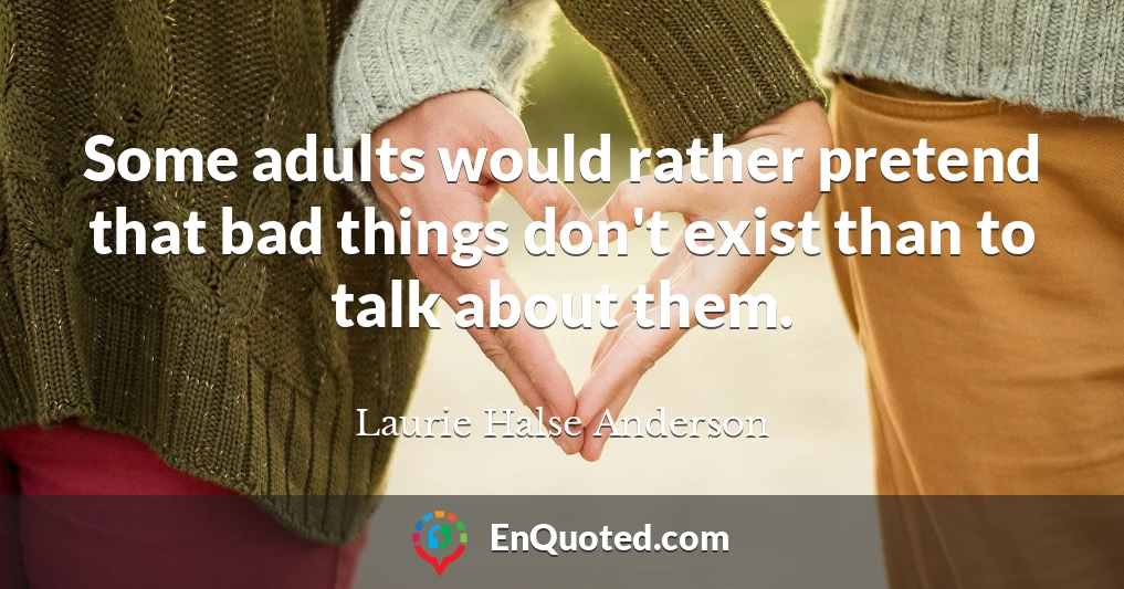 Some adults would rather pretend that bad things don't exist than to talk about them.