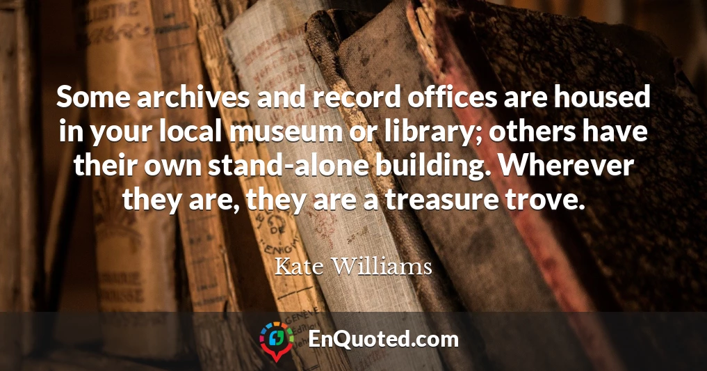 Some archives and record offices are housed in your local museum or library; others have their own stand-alone building. Wherever they are, they are a treasure trove.
