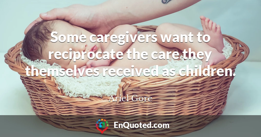 Some caregivers want to reciprocate the care they themselves received as children.