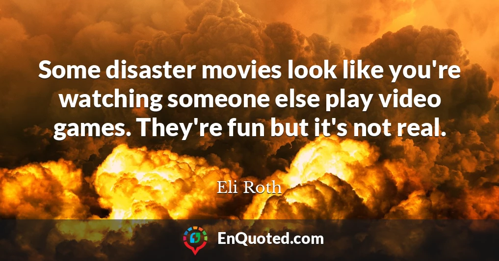 Some disaster movies look like you're watching someone else play video games. They're fun but it's not real.