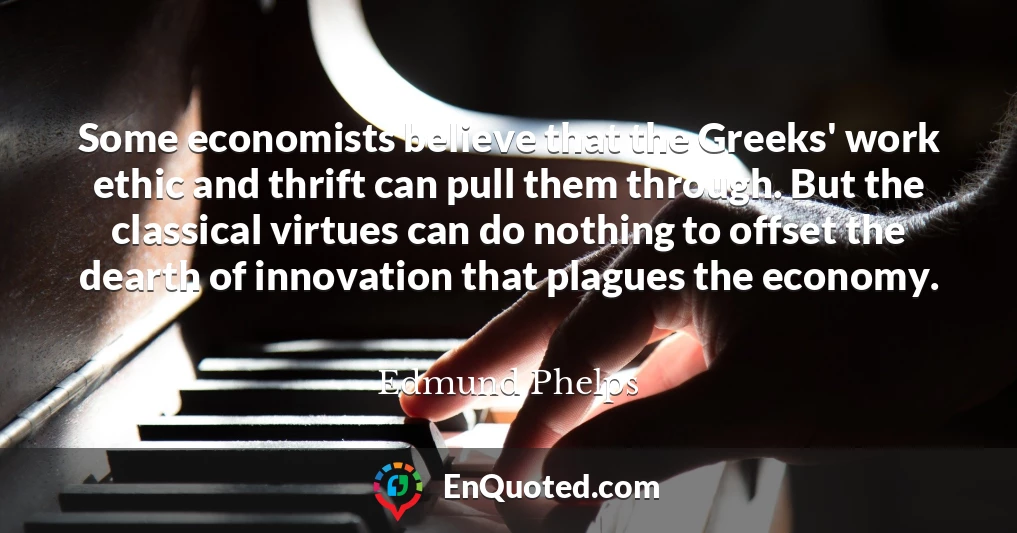 Some economists believe that the Greeks' work ethic and thrift can pull them through. But the classical virtues can do nothing to offset the dearth of innovation that plagues the economy.