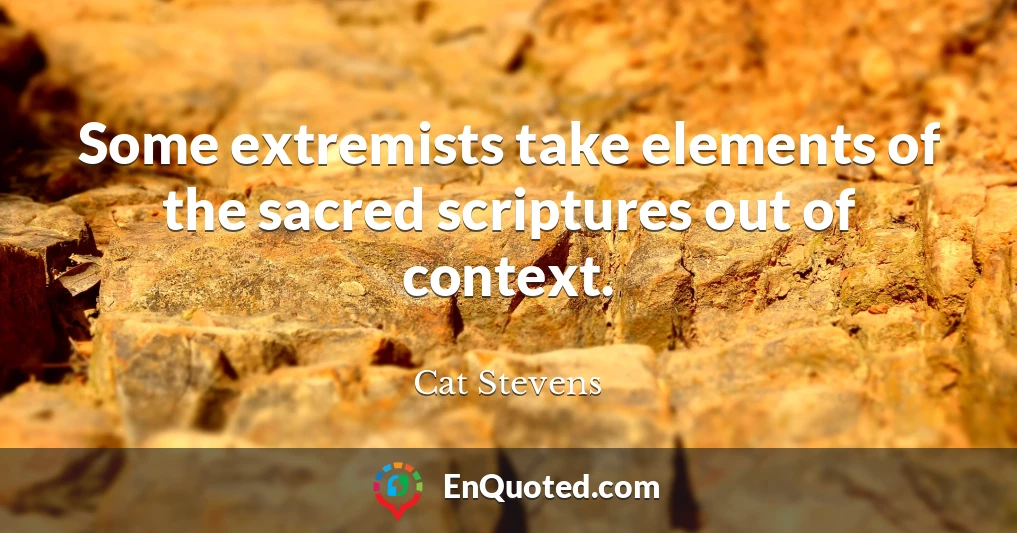 Some extremists take elements of the sacred scriptures out of context.