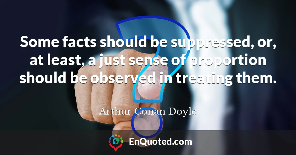 Some facts should be suppressed, or, at least, a just sense of proportion should be observed in treating them.