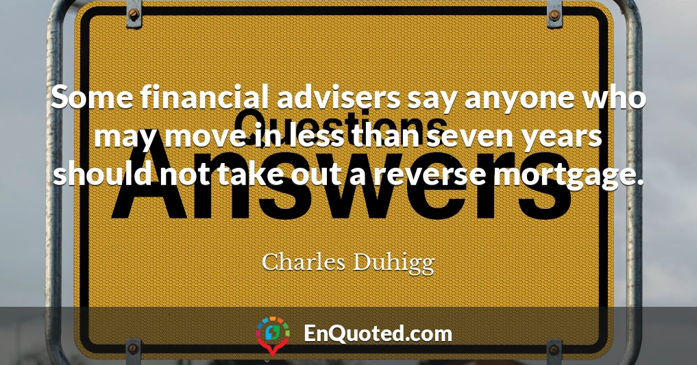 Some financial advisers say anyone who may move in less than seven years should not take out a reverse mortgage.