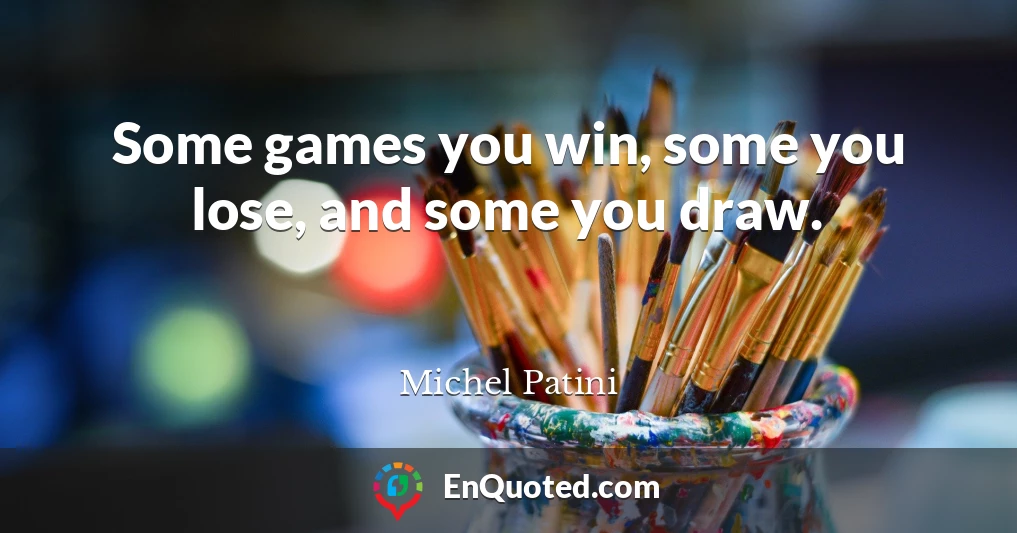 Some games you win, some you lose, and some you draw.