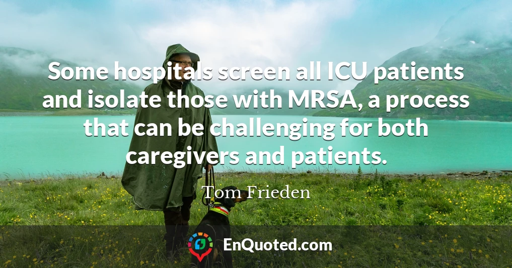 Some hospitals screen all ICU patients and isolate those with MRSA, a process that can be challenging for both caregivers and patients.