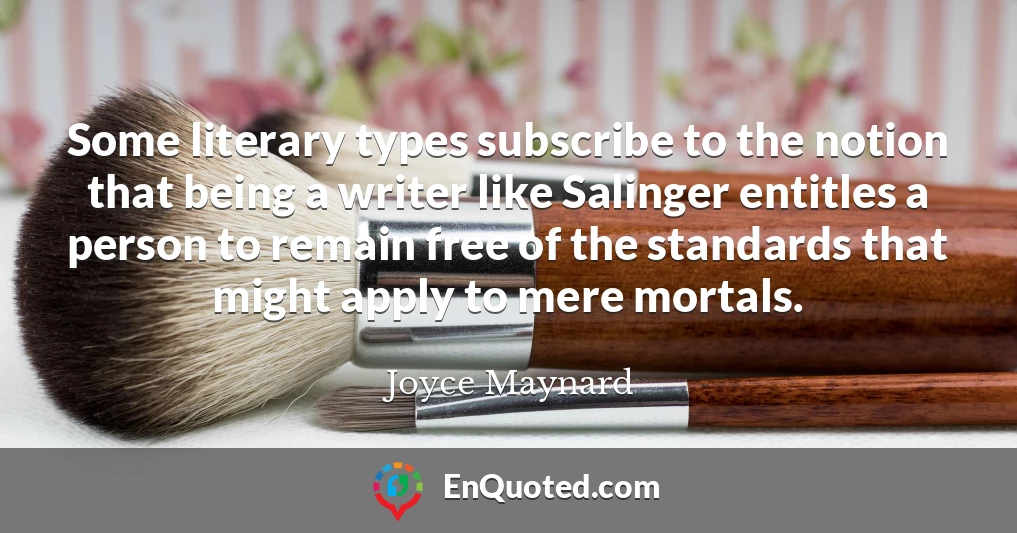 Some literary types subscribe to the notion that being a writer like Salinger entitles a person to remain free of the standards that might apply to mere mortals.