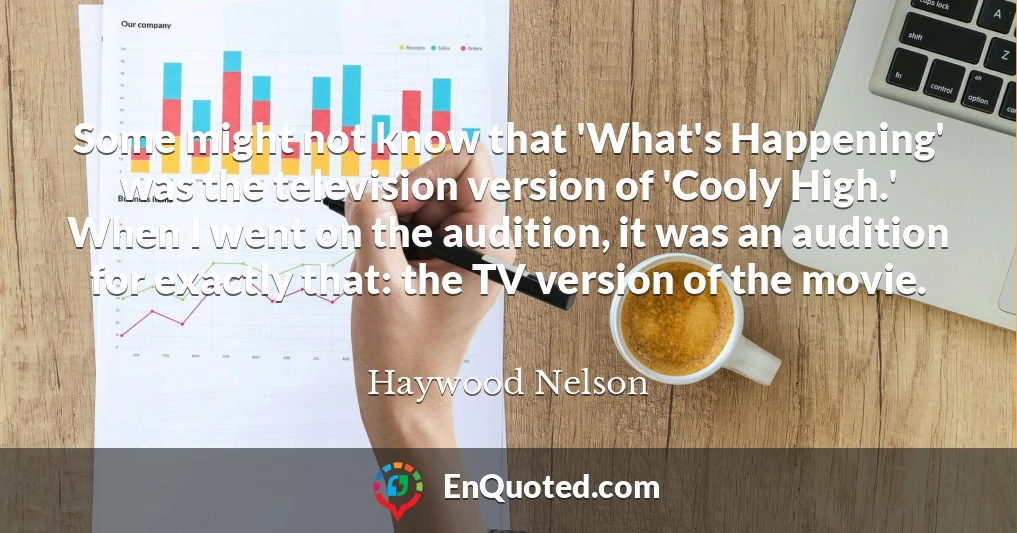 Some might not know that 'What's Happening' was the television version of 'Cooly High.' When I went on the audition, it was an audition for exactly that: the TV version of the movie.