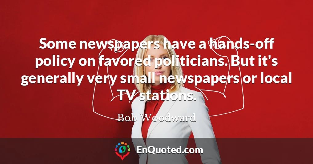 Some newspapers have a hands-off policy on favored politicians. But it's generally very small newspapers or local TV stations.