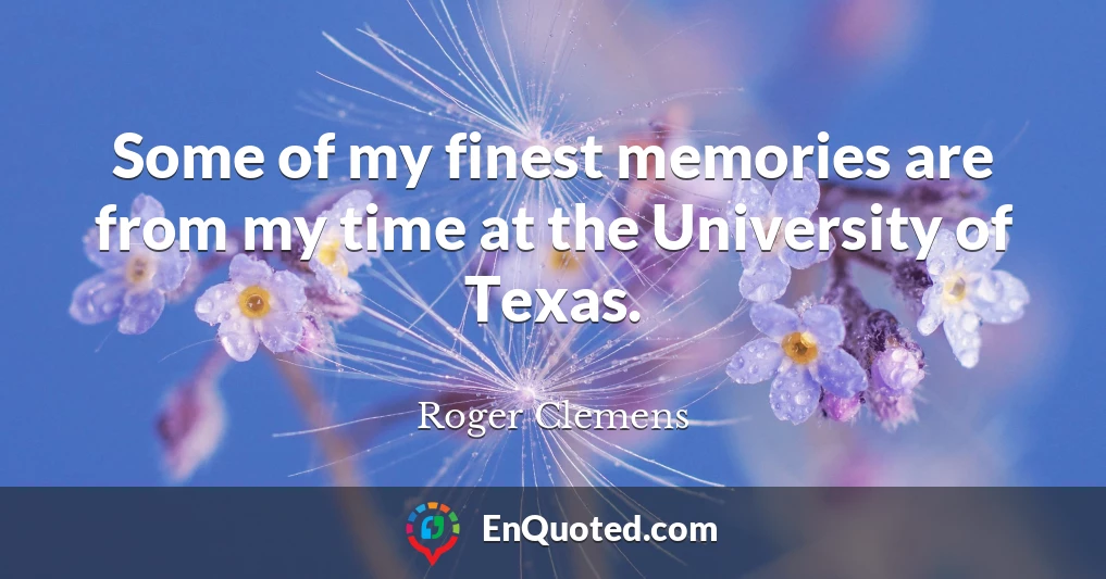 Some of my finest memories are from my time at the University of Texas.