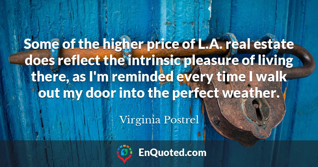 Some of the higher price of L.A. real estate does reflect the intrinsic pleasure of living there, as I'm reminded every time I walk out my door into the perfect weather.