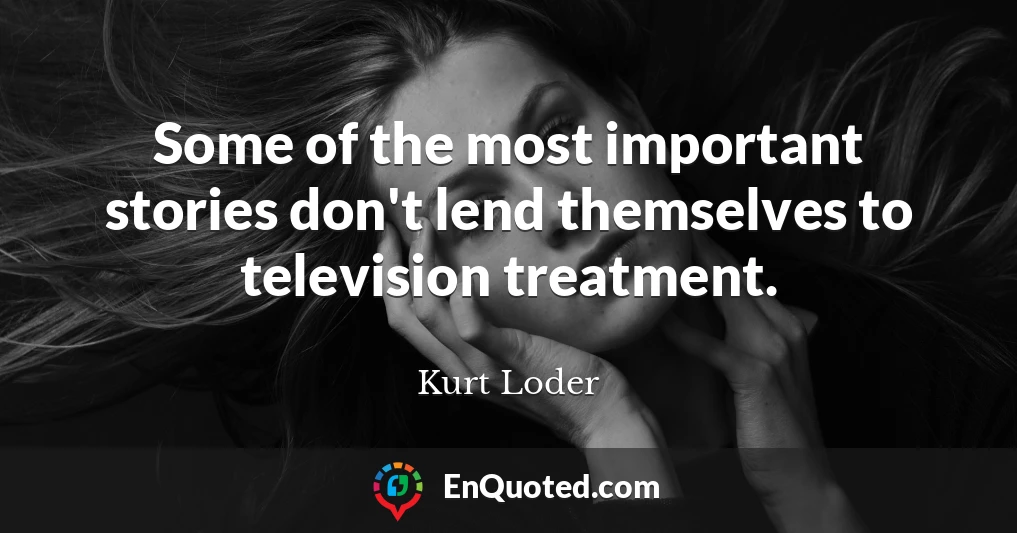 Some of the most important stories don't lend themselves to television treatment.