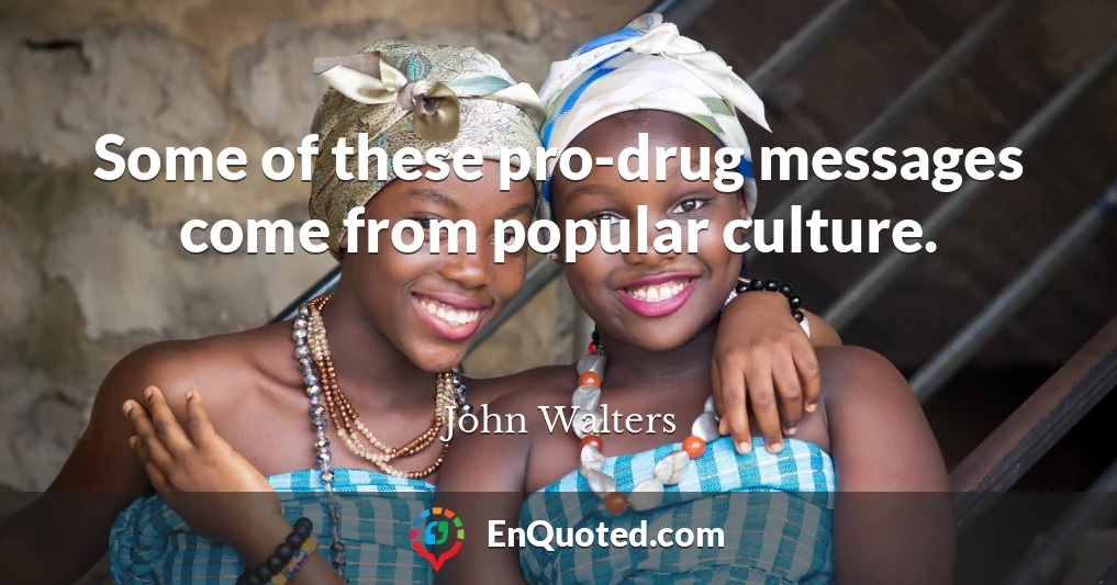 Some of these pro-drug messages come from popular culture.