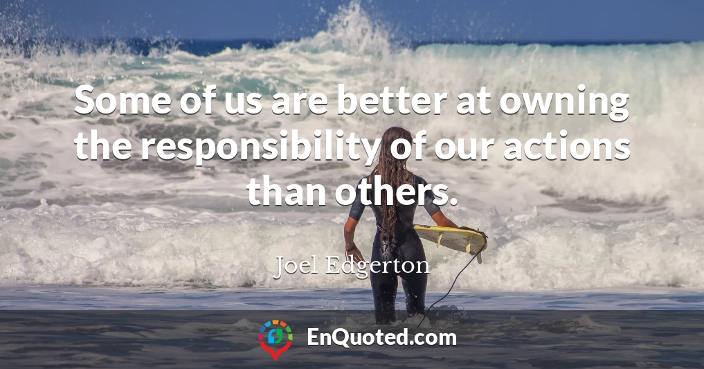 Some of us are better at owning the responsibility of our actions than others.