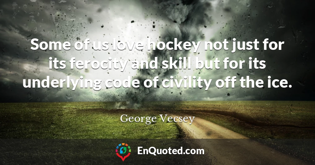 Some of us love hockey not just for its ferocity and skill but for its underlying code of civility off the ice.