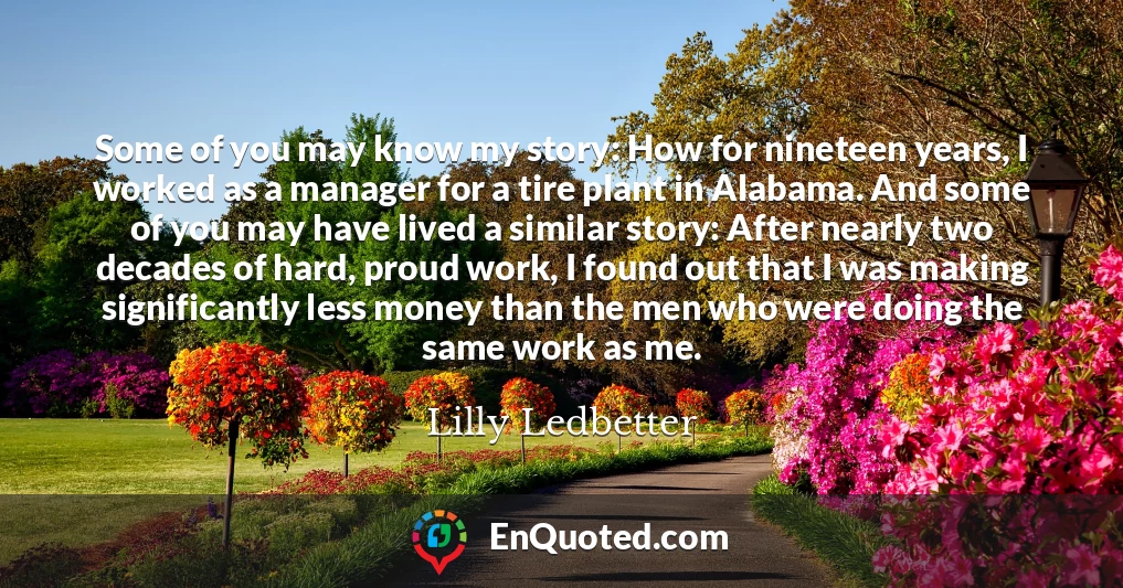 Some of you may know my story: How for nineteen years, I worked as a manager for a tire plant in Alabama. And some of you may have lived a similar story: After nearly two decades of hard, proud work, I found out that I was making significantly less money than the men who were doing the same work as me.